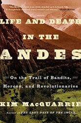 Life and Death in the Andes: On the Trail of Bandits, Heroes, and Revolutionaries