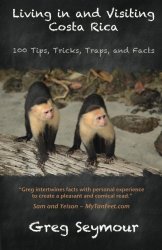 Living in and Visiting Costa Rica: 100 Tips, Tricks, Traps, and Facts