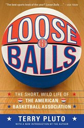 Loose Balls: The Short, Wild Life of the American Basketball Association