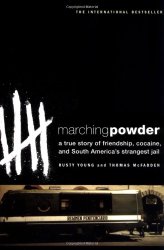 Marching Powder: A True Story of Friendship, Cocaine, and South America’s Strangest Jail