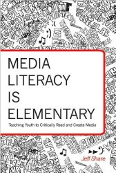 Media Literacy is Elementary: Teaching Youth to Critically Read and Create Media (Rethinking Childhood)