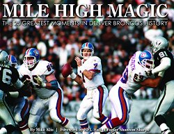 Mile High Magic – The 25 Greatest Moments in Denver Broncos History