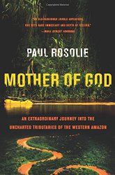 Mother of God: An Extraordinary Journey into the Uncharted Tributaries of the Western Amazon