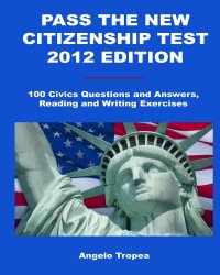 Pass the New Citizenship Test 2012 Edition: 100 Civics Questions and Answers, Reading and Writing Exercises