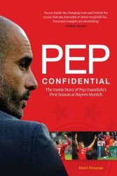 Pep Confidential: The Inside Story of Pep Guardiola’s First Season at Bayern Munich
