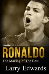 Ronaldo: The Making of the Best Soccer Player in the World. Easy to read for kids with stunning graphics. All you need to know about Ronaldo. (Sports Book for Kids)
