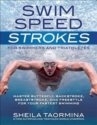 Swim Speed Strokes for Swimmers and Triathletes: Master Freestyle, Butterfly, Breaststroke and Backstroke for Your Fastest Swimming (Swim Speed Series)