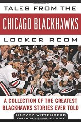 Tales from the Chicago Blackhawks Locker Room: A Collection of the Greatest Blackhawks Stories Ever Told (Tales from the Team)