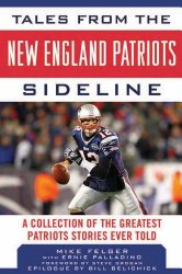 Tales from the New England Patriots Sideline: A  Collection of the Greatest Patriots Stories Ever Told