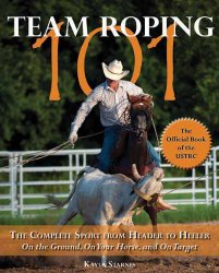 Team Roping 101: The Complete Sport from Header to Heeler