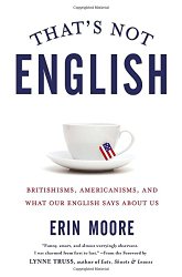 That’s Not English: Britishisms, Americanisms, and What Our English Says About Us
