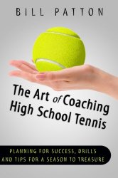 The Art of Coaching High School Tennis: Planning for Success, Drills and Tips fo