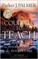 The Courage to Teach: Exploring the Inner Landscape of a Teacher’s Life,  10th Anniversary Edition