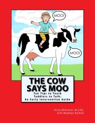 The Cow Says Moo: Ten Tips to Teach Toddlers to Talk:  An Early Intervention Guide