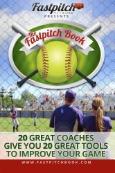 The Fastpitch Book: 20 Great Coaches Give You 20 Great Tools To Improve Your Game
