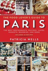 The Food Lover’s Guide to Paris: The Best Restaurants, Bistros, Cafés, Markets, Bakeries, and More