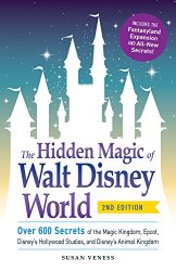 The Hidden Magic of Walt Disney World: Over 600 Secrets of the Magic Kingdom, Epcot, Disney’s Hollywood Studios, and Disney’s Animal Kingdom
