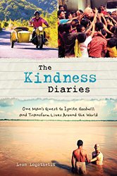 The Kindness Diaries: One Man’s Quest to Ignite Goodwill and Transform Lives Around the World