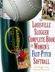 The Louisville Slugger Complete Book of Women’s Fast-Pitch Softball