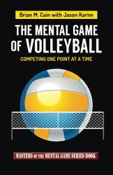The Mental Game of Volleyball: Competing One Point At A Time (Masters of The Mental Game) (Volume 19)