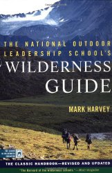 The National Outdoor Leadership School’s Wilderness Guide: The Classic Handbook, Revised and Updated