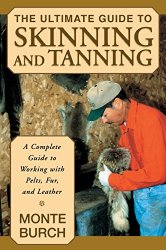 The Ultimate Guide to Skinning and Tanning: A Complete Guide to Working with Pelts, Fur, and Leather