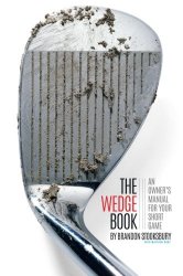 The Wedge Book: An Owner’s Manual for Your Short Game