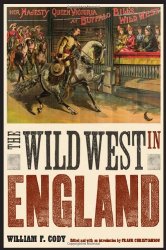 The Wild West in England (The Papers of William F. “Buffalo Bill” Cody)