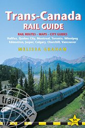 Trans-Canada Rail Guide: Includes City Guides To Halifax, Quebec City, Montreal, Toronto, Winnipeg, Edmonton, Jasper, Calgary, Churchill  And Vancouver