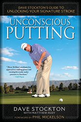 Unconscious Putting: Dave Stockton’s Guide to Unlocking Your Signature Stroke