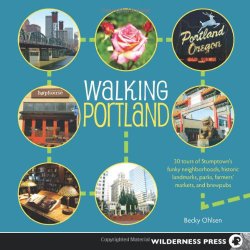 Walking Portland: 30 Tours of Stumptown’s Funky Neighborhoods, Historic Landmarks, Park Trails, Farmers Markets, and Brewpubs