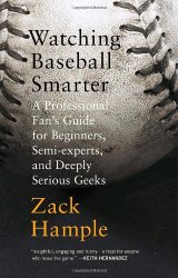 Watching Baseball Smarter: A Professional Fan’s Guide for Beginners, Semi-experts, and Deeply Serious Geeks