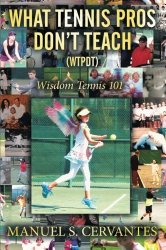 What Tennis Pros Don’T Teach (Wtpdt): Wisdom Tennis 101