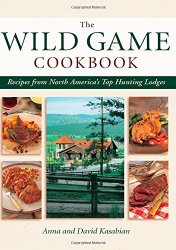 Wild Game Cookbook: Recipes from North America’s Top Hunting Lodges