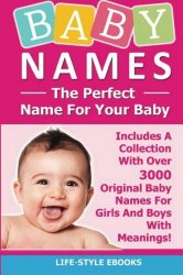 BABY NAMES: The Perfect Name For Your Baby – Includes A Collection With Over 3000 Original Baby Names For Girls And Boys With Meanings