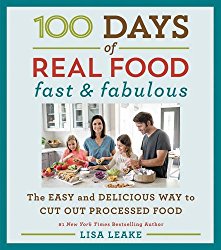 100 Days of Real Food: Fast & Fabulous: The Easy and Delicious Way to Cut Out Processed Food