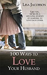 100 Ways To Love Your Husband: the life-long journey of learning to love each other