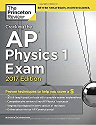 Cracking the AP Physics 1 Exam, 2017 Edition: Proven Techniques to Help You Score a 5 (College Test Preparation)