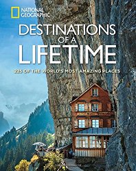 Destinations of a Lifetime: 225 of the World’s Most Amazing Places