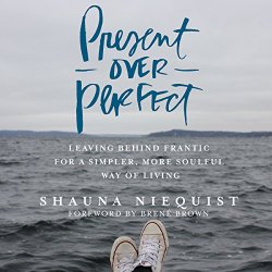 Present over Perfect: Leaving Behind Frantic for a Simpler, More Soulful Way of Living