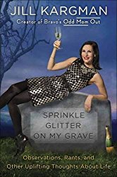 Sprinkle Glitter on My Grave: Observations, Rants, and Other Uplifting Thoughts About Life