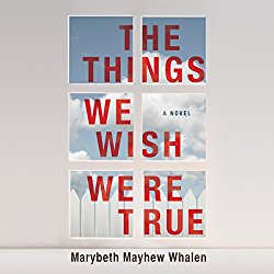 The Things We Wish Were True: A Novel