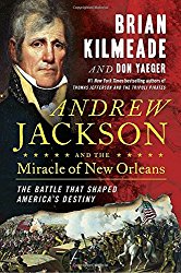Andrew Jackson and the Miracle of New Orleans: The Battle That Shaped America’s Destiny