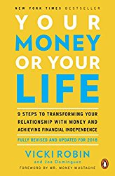 Your Money or Your Life: 9 Steps to Transforming Your Relationship with Money and Achieving Financial Independence: Fully Revised and Updated for 2018