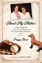 About My Mother: True Stories of a Horse-Crazy Daughter and Her Baseball-Obsessed Mother: A Memoir