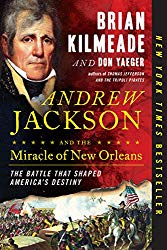 Andrew Jackson and the Miracle of New Orleans: The Battle That Shaped America’s Destiny