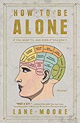 How to Be Alone: If You Want To, and Even If You Don’t