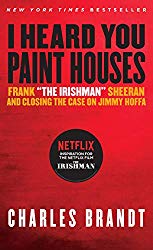 I Heard You Paint Houses: Frank “The Irishman” Sheeran & Closing the Case on Jimmy Hoffa