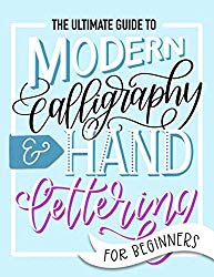 The Ultimate Guide to Modern Calligraphy & Hand Lettering for Beginners: Learn to Letter: A Hand Lettering Workbook with Tips, Techniques, Practice Pages, and Projects