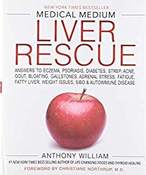 Medical Medium Liver Rescue: Answers to Eczema, Psoriasis, Diabetes, Strep, Acne, Gout, Bloating, Gallstones, Adrenal Stress, Fatigue, Fatty Liver, Weight Issues, SIBO & Autoimmune Disease